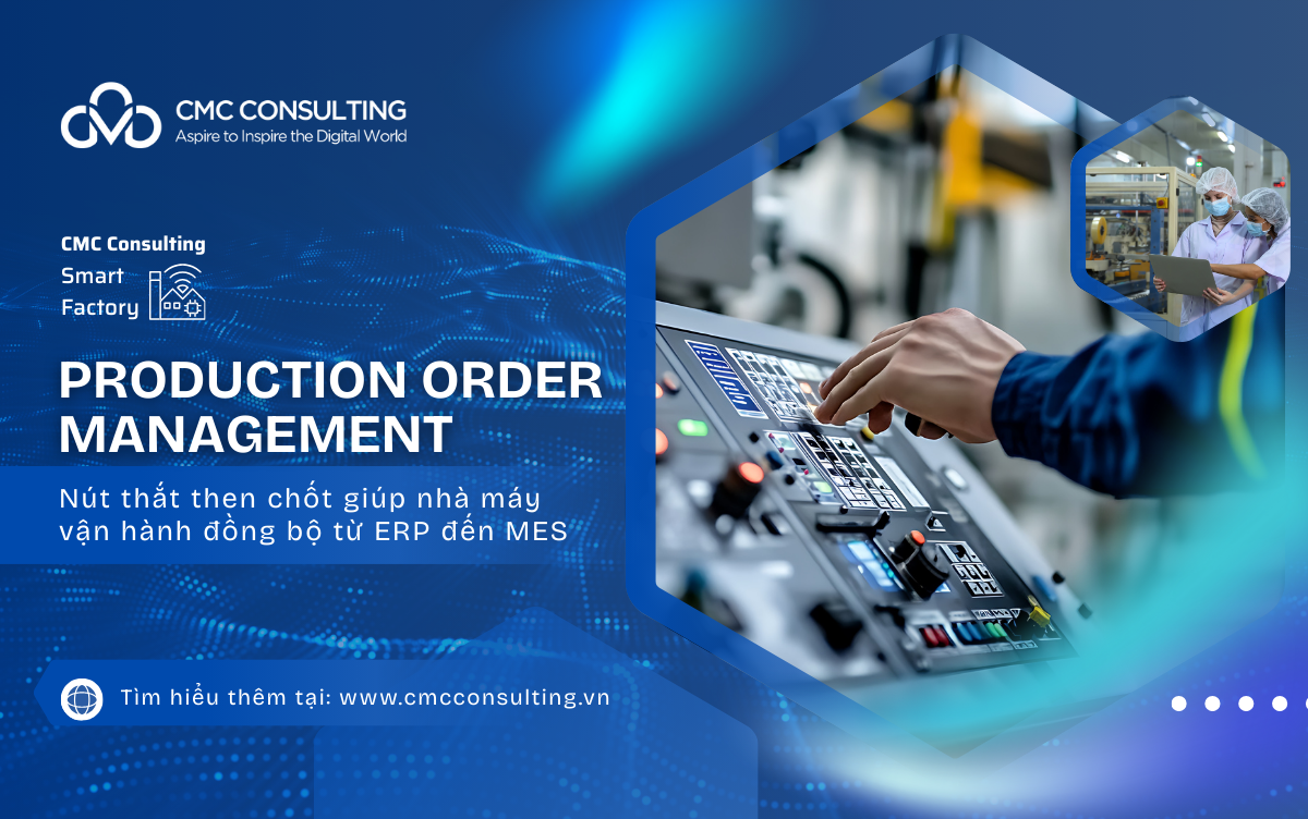 PRODUCTION ORDER MANAGEMENT: NÚT THẮT THEN CHỐT GIÚP NHÀ MÁY VẬN HÀNH ĐỒNG BỘ TỪ ERP ĐẾN MES