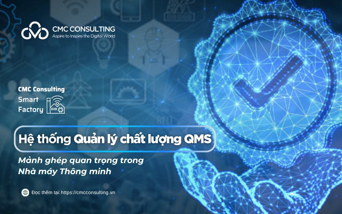 HỆ THỐNG QUẢN LÝ CHẤT LƯỢNG QMS – MẢNH GHÉP QUAN TRỌNG TRONG NHÀ MÁY THÔNG MINH