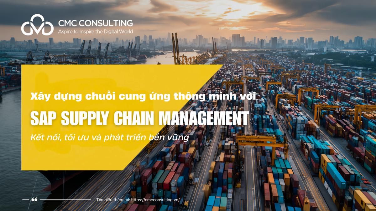 XÂY DỰNG CHUỖI CUNG ỨNG THÔNG MINH VỚI SAP SUPPLY CHAIN MANAGEMENT: KẾT NỐI, TỐI ƯU VÀ PHÁT TRIỂN BỀN VỮNG