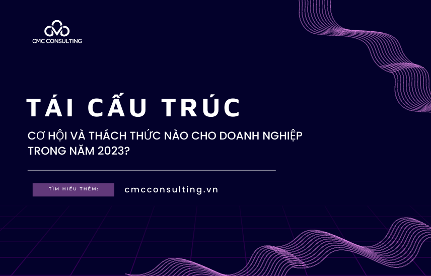 Tái cấu trúc - Cơ hội và thách thức nào cho doanh nghiệp trong năm 2023? Tái cấu trúc - Cơ hội và thách thức nào cho doanh nghiệp trong năm 2023?