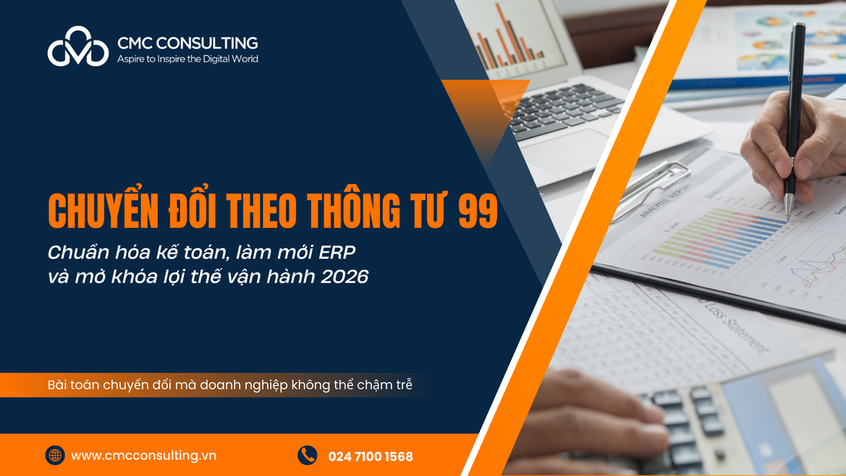 CHUYỂN ĐỔI THEO THÔNG TƯ 99: CHUẨN HÓA KẾ TOÁN, LÀM MỚI ERP VÀ MỞ KHÓA LỢI THẾ VẬN HÀNH 2026 