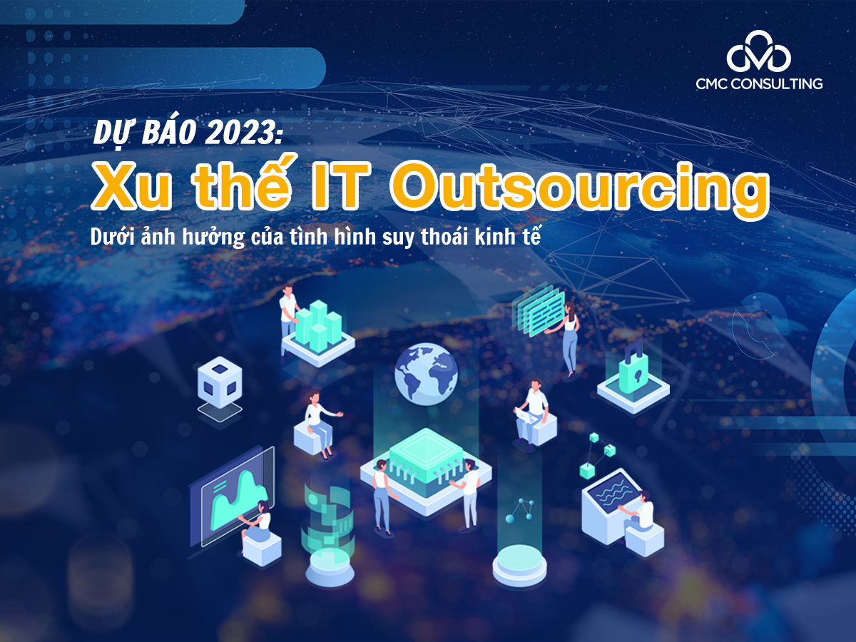 Dự báo 2023: Xu thế IT Outsourcing dưới ảnh hưởng của tình hình suy thoái kinh tế toàn cầu Dự báo 2023: Xu thế IT Outsourcing dưới ảnh hưởng của tình hình suy thoái kinh tế toàn cầu